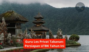 Guru Les Privat Tabanan: Persiapan UTBK Tahun Ini