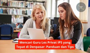 Mencari Guru Les Privat IPS yang Tepat di Denpasar: Panduan dan Tips