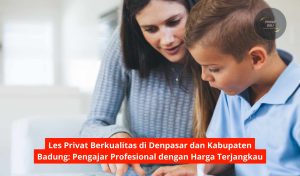 Les Privat Berkualitas di Denpasar dan Kabupaten Badung: Pengajar Profesional dengan Harga Terjangkau