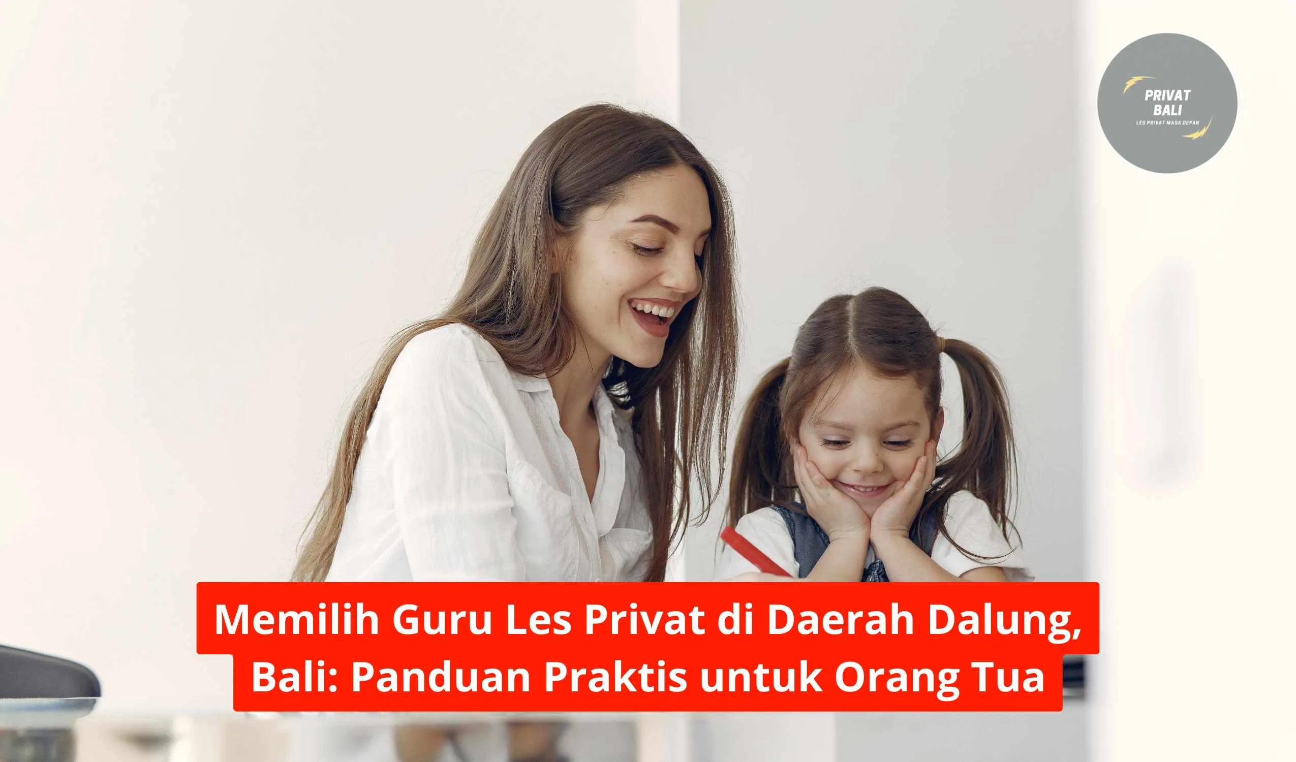 Memilih Guru Les Privat di Daerah Dalung, Bali: Panduan Praktis untuk Orang Tua