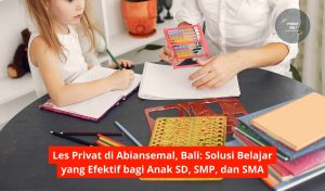 Les Privat di Abiansemal, Bali: Solusi Belajar yang Efektif bagi Anak SD, SMP, dan SMA