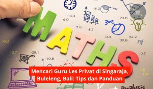 Mencari Guru Les Privat di Singaraja, Buleleng, Bali: Tips dan Panduan