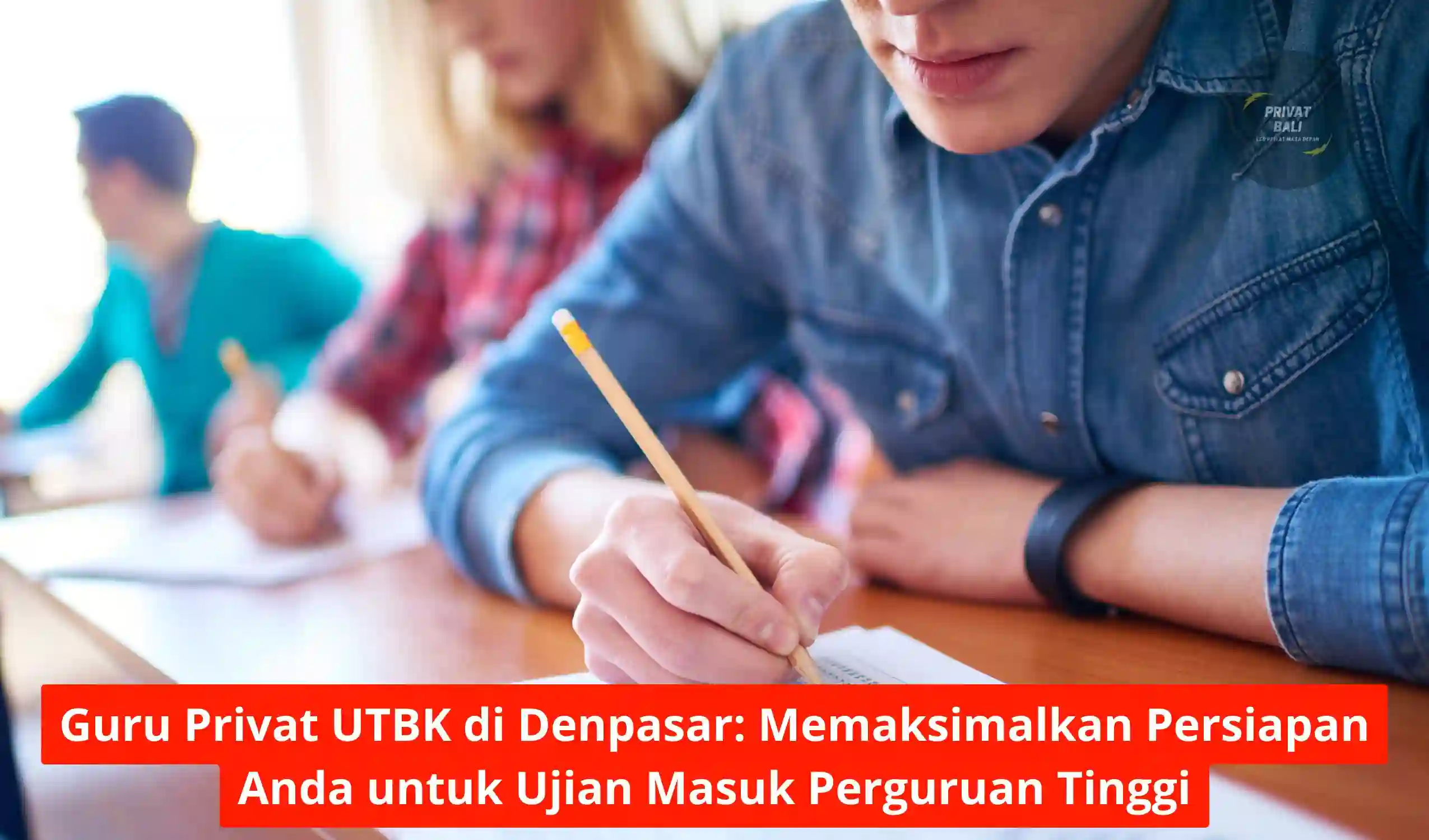 Guru Privat UTBK di Denpasar Memaksimalkan Persiapan Anda untuk Ujian Masuk Perguruan Tinggi