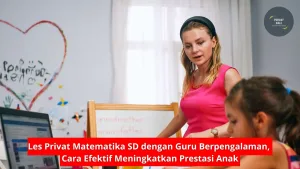 Les Privat Matematika SD dengan Guru Berpengalaman, Cara Efektif Meningkatkan Prestasi Anak