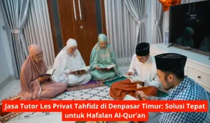 Jasa Tutor Les Privat Tahfidz di Denpasar Timur Solusi Tepat untuk Hafalan Al-Qur’an