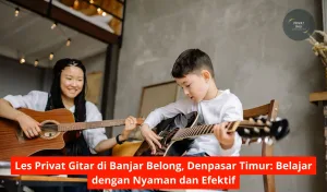 Les Privat Gitar di Banjar Belong, Denpasar Timur Belajar dengan Nyaman dan Efektif