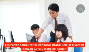 Les Privat Komputer di Denpasar Utara Belajar Nyaman dengan Guru Datang ke Rumah