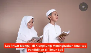 Les Privat Mengaji di Klungkung Meningkatkan Kualitas Pendidikan di Timur Bali