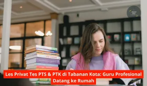 Les Privat Tes PTS & PTK di Tabanan Kota Guru Profesional Datang ke Rumah