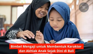Bimbel Mengaji untuk Membentuk Karakter dan Akhlak Anak Sejak Dini di Bali