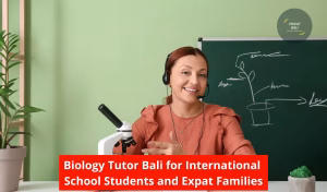 Biology Tutor Bali for International School Students and Expat Families