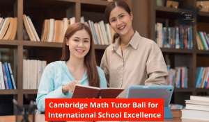 Cambridge Math Tutor Bali for International School Excellence