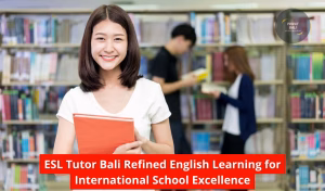 ESL Tutor Bali Refined English Learning for International School Excellence