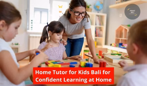 Home Tutor for Kids Bali for Confident Learning at Home