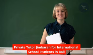 Private Tutor Jimbaran for International School Students in Bali