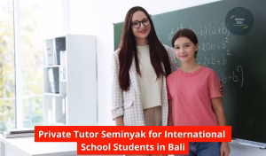 Private Tutor Seminyak for International School Students in Bali