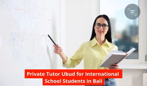 Private Tutor Ubud for International School Students in Bali