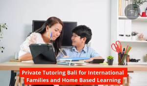 Private Tutoring Bali for International Families and Home Based Learning