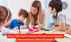 Tutor Villa Bali Premium Private Learning for International School Students