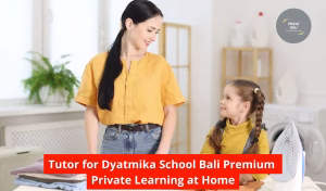 Tutor for Dyatmika School Bali Premium Private Learning at Home