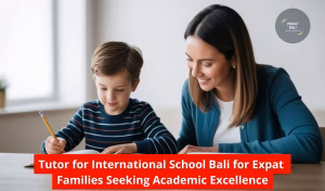 Tutor for International School Bali for Expat Families Seeking Academic Excellence