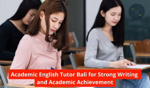 Academic English Tutor Bali for Strong Writing and Academic Achievement