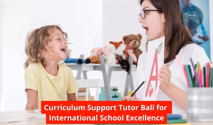 Curriculum Support Tutor Bali for International School Excellence
