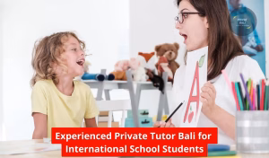 Experienced Private Tutor Bali for International School Students