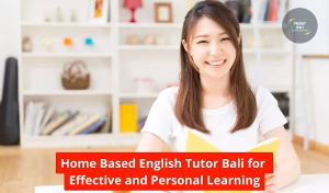 Home Based English Tutor Bali for Effective and Personal Learning
