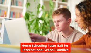 Home Schooling Tutor Bali for International School Families