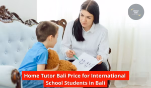 Home Tutor Bali Price for International School Students in Bali
