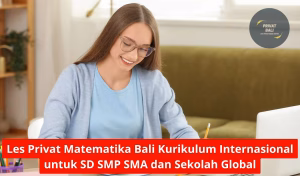 Les Privat Matematika Bali Kurikulum Internasional untuk SD SMP SMA dan Sekolah Global