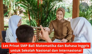 Les Privat SMP Bali Matematika dan Bahasa Inggris untuk Sekolah Nasional dan Internasional