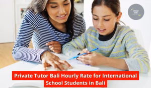 Private Tutor Bali Hourly Rate for International School Students in Bali