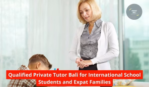 Qualified Private Tutor Bali for International School Students and Expat Families
