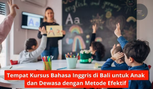 Tempat Kursus Bahasa Inggris di Bali untuk Anak dan Dewasa dengan Metode Efektif