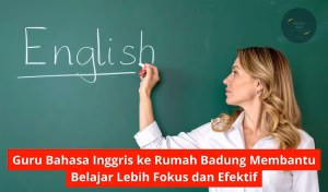 Guru Bahasa Inggris ke Rumah Badung Membantu Belajar Lebih Fokus dan Efektif