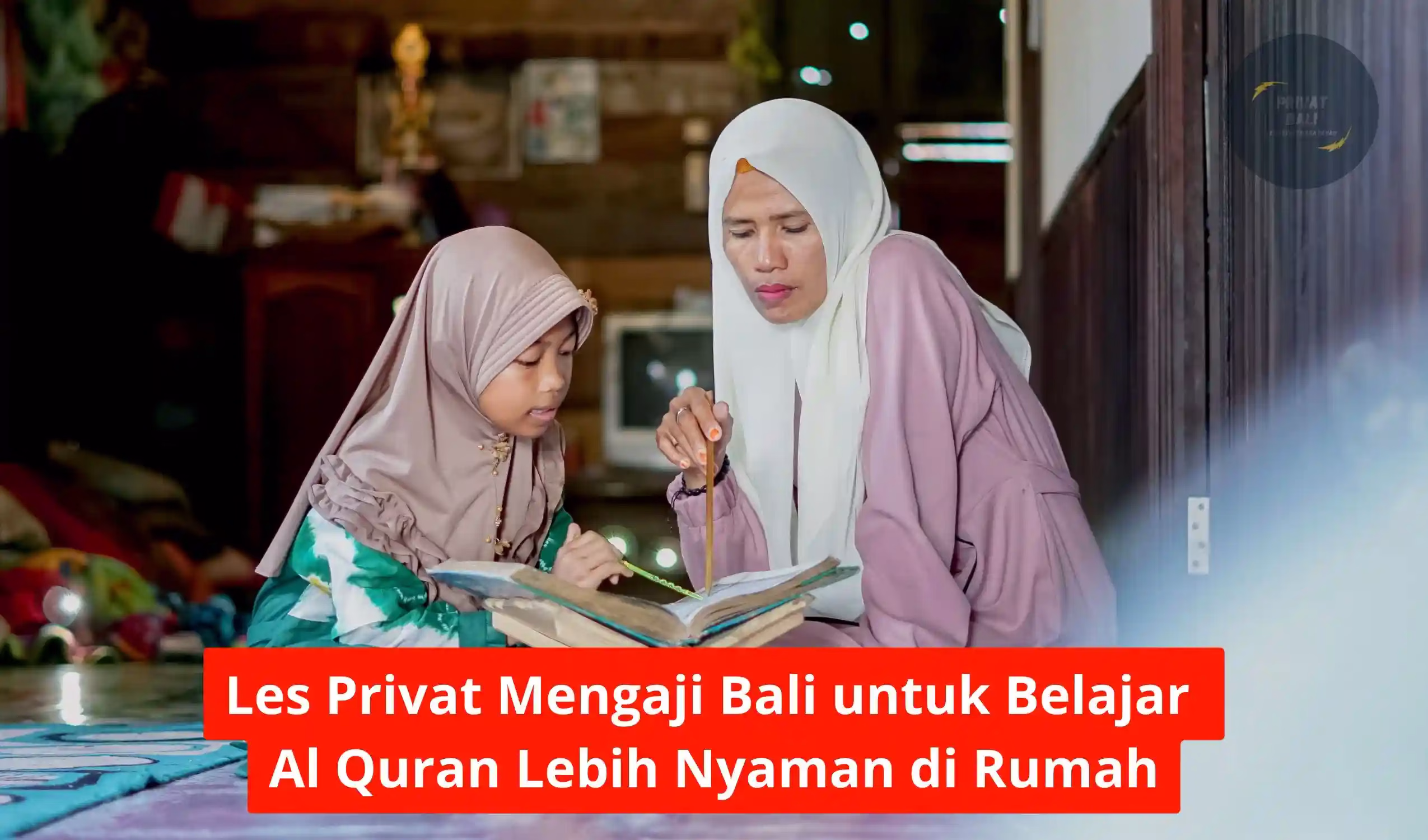 Les Privat Mengaji Bali untuk Belajar Al Quran Lebih Nyaman di Rumah