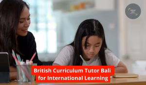 British Curriculum Tutor Bali for International Learning