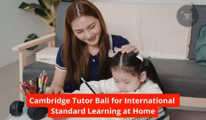 Cambridge Tutor Bali for International Standard Learning at Home
