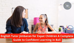 English Tutor Jimbaran for Expat Children A Complete Guide to Confident Learning in Bali