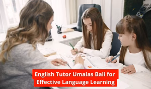 English Tutor Umalas Bali for Effective Language Learning
