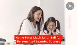 Home Tutor Math Sanur Bali for Personalized Learning Success
