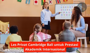Les Privat Cambridge Bali untuk Prestasi Akademik Internasional