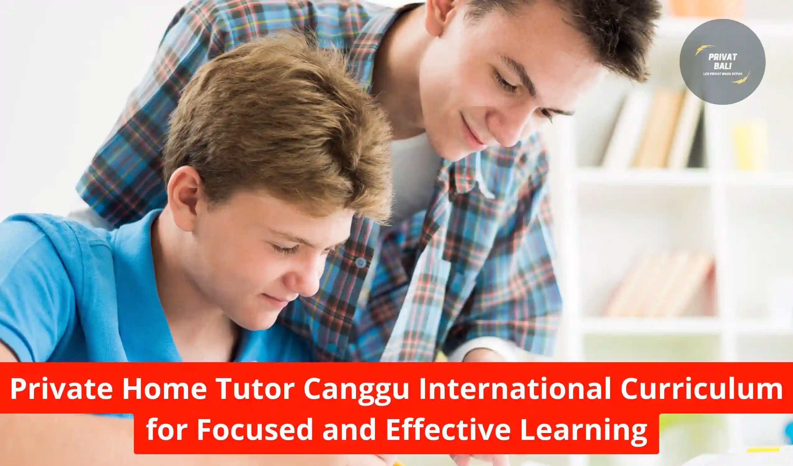 Private Home Tutor Canggu International Curriculum for Focused and Effective Learning