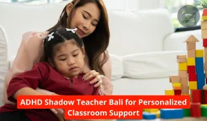 ADHD Shadow Teacher Bali for Personalized Classroom Support
