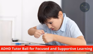 ADHD Tutor Bali for Focused and Supportive Learning