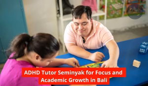 ADHD Tutor Seminyak for Focus and Academic Growth in Bali