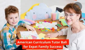 American Curriculum Tutor Bali for Expat Family Success