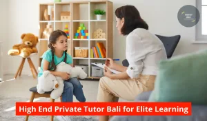 High End Private Tutor Bali for Elite Learning